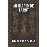 Mi Diario De Tarot: Tiradas De 3 Cartas Cuaderno De Seguimie