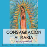 Libro: Consagración A María Para Pequeñines (little Ones Ser