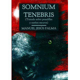 Somnium Tenebris: Tratado Sobre Pesadillas Y Sueños Oscuros, De Manuel Jesus Palma Roldan. Editorial Dilatando Mentes Editorial, Tapa Blanda En Español, 2020