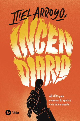 Incendiario: 40 Días Para Consumir Tu Apatía De Itiel Arroyo Editorial Vida En Español