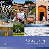 Córdoba, Colores Para Visitar, De Esteban Castagna ; Carlo Legnazzi. Editorial El Emporio Ediciones En Español