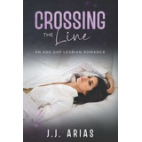 Crossing The Line An Age Gap Lesbian Romance - Arias, De Arias, J.j.. Editorial Independently Published En Inglés
