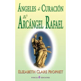Angeles De Curacion. El Arcangel Rafael / Elizabeth Clare Pr