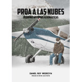 Proa A Las Nubes: Pequeñas Historias Aeronáuticas, De Daniel Roy Wegrzyn. Editorial Edición De Autor, Tapa Blanda En Español, 2022