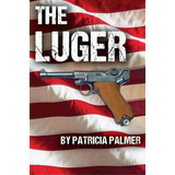 The Luger, De Patricia Palmer. Editorial Createspace Independent Publishing Platform, Tapa Blanda En Inglés