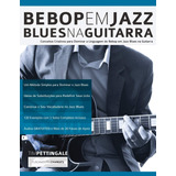 Bebop Em Jazz Blues Na Guitarra: Conceitos Criativos Para Do