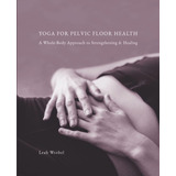 Libro: Yoga For Pelvic Floor Health: A Whole-body To &