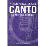 7 Dimensiones Del Canto La Tecnica Throga, De Fink Iv, Richard. Editorial Throga Llc, Tapa Blanda En Español, 2019