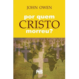 Por Quem Cristo Morreu? - Fé Crista Religiao Evangelico Religioso Biblia, De John Owen. Editora Pes Em Português, 2014