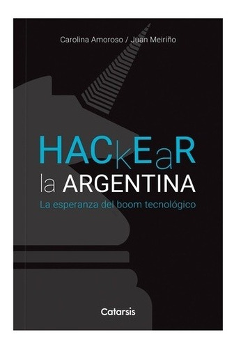 Hackear La Argentina - Carolina Amoroso / Juan Meiriño