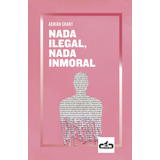 Nada Ilegal, Nada Inmoral, De Grant, Adrián. Editorial Caballo De Troya, Tapa Blanda En Español