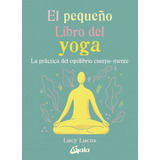 El Pequeno Libro Del Yoga - Lucy Lucas