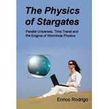 Libro: The Physics Of Stargates: Parallel Universes, Time Tr