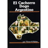 El Cachorro Dogo Argentino: El Cachorro Dogo Argentino, De Valiño, Víctor A.. Editorial Orientación Gráfica Editora, Tapa Blanda En Español, 2018