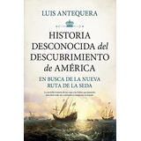 Historia Desconocida Del Descubrimiento De América: En Busca De La Nueva Ruta De La Seda (biblioteca De Historia), De Luis Antequera. Editorial Almuzara, Tapa Tapa Blanda En Español