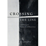 Crossing The Line: Leading To Make A Difference, De Little, Larry. Editorial Iuniverse Inc, Tapa Blanda En Inglés