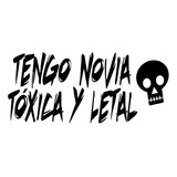 Stickers Tengo Novia Toxica Y Letal Calcomania Carro Vinil