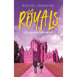 Royals. Cómo Sobrevivir A La Realeza. Rachel Wakins