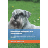 Libro: Cómo Aumentar La Inteligencia De Un Schnauzer Gigante