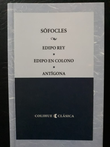 Edipo Rey, Edipo En Colono, Antigona Sofocles Colihue 