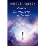 Entre La Muerte Y La Vida (nuevo) - Dolores Cannon, De Dolores Cannon. Editorial Ediciones Obelisco Sl En Español