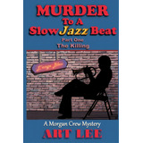 Murder To A Slow Jazz Beat: Part One: The Killing, De Lee, Art. Editorial Lightning Source Inc, Tapa Blanda En Inglés