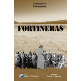Fortineras: Heroínas De La Conquista Del Desierto, De Armando S. Fernández. Editorial Ediciones Argentinidad, Tapa Blanda En Castellano, 2019