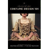 Costume Design 101 : The Business And Art Of Creating Costumes For Film And Television, De Richard La Motte. Editorial Michael Wiese Productions, Tapa Blanda En Inglés