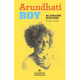 Mi Corazon Sedicioso. Arundhati Roy. Anagrama