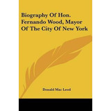 Libro Biography Of Hon. Fernando Wood, Mayor Of The City ...