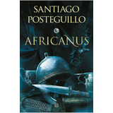 Africanus - El Hijo Del Cónsul - Santiago Posteguillo