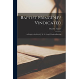 Libro Baptist Principles Vindicated [microform]: In Reply...