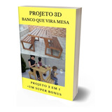 Projeto 3d Banco Que Vira Mesa Completo Português + Brindes