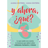 Y Ahora, ¿qué? Lo Que Nadie Nos Cuenta (y Tenemos Que Saber) Sobre Embarazo, Lactancia Y Crianza, De Contrera, Aldana-contrera, Ileana. Editorial Ateneo, Tapa Blanda En Español, 2022