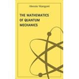 The Mathematics Of Quantum Mechanics (concepts Of Physics), De Mangoni, Alessio. Editorial Oem, Tapa Blanda En Inglés