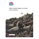 Tres Cisnes Bajo La Luna, De Huidobro, Norma. Editorial Abran Cancha, Tapa Blanda En Español, 2013