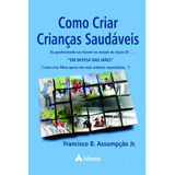 Como Criar Crianças Saudáveis: Ou Parafraseando Leo Kanner