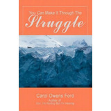 You Can Make It Through The Struggle, De Carol Owens Ford. Editorial Iuniverse, Tapa Blanda En Inglés