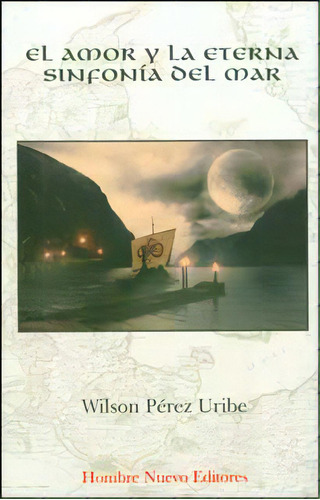 El Amor Y La Eterna Sinfonía Del Mar: El Amor Y La Eterna Sinfonía Del Mar, De Wilson Pérez Uribe. Serie 9588245805, Vol. 1. Editorial Hombre Nuevo Editores, Tapa Blanda, Edición 2011 En Español, 2011