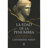 Libro La Edad De La Penumbra - Nixey, Catherine, De Nixey, Catherine. Editorial Taurus, Tapa Blanda En Español, 2019