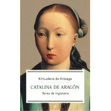 Catalina De Aragon Reina De Inglaterra, De Arteaga. Editorial La Esfera De Los Libros En Español