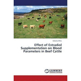 Effect Of Estradiol Supplementation On Blood Parameters In Beef Cattle, De Miles Edwena. Editorial Lap Lambert Academic Publishing, Tapa Blanda En Inglés