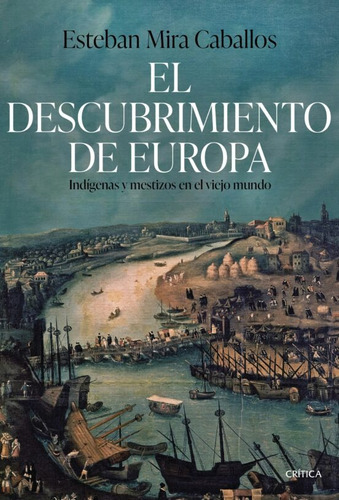 El Descubrimiento De Europa, De Esteban Mira Caballos. Editorial Critica, Tapa Dura En Español, 2023