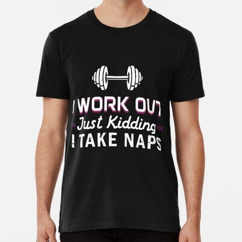 Remera  I Work Out Just Kidding I Take Naps - Funny Gym Gift