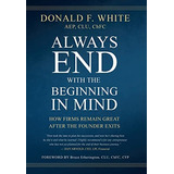 Always End With The Beginning In Mind: How Firms Remain Great After The Founder Exits, De White Aep  Clu  Chfc, Donald F.. Editorial Made For Success, Tapa Dura En Inglés