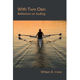 With Two Oars, De Professor Of Philosophy William B Irvine. Editorial Bent Skeg Press, Tapa Blanda En Inglés