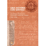 Una Historia Con Sentido 1956 2006: Los Primeros 50 Años De La Universidad Catolica, De Gonzalez Marcela B. Serie N/a, Vol. Volumen Unico. Editorial Educc, Tapa Blanda, Edición 1 En Español, 2006