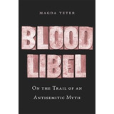 Blood Libel : On The Trail Of An Antisemitic Myth - Magda...