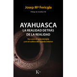 Ayahuasca, La Realidad Detrás De La Realidad: Sus Usos En Psicoterapia Y En El Cultivo Del Mundo Interior, De Fericgla, Josep Mª. Editorial Kairos, Tapa Blanda En Español, 2018