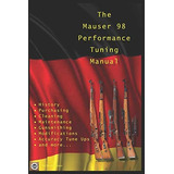 The Mauser 98 Performance Tuning Manual: Gunsmithing Tips For Modifying Your Mauser 98 Rifle, De Watson, David. Editorial Independently Published, Tapa Blanda En Inglés